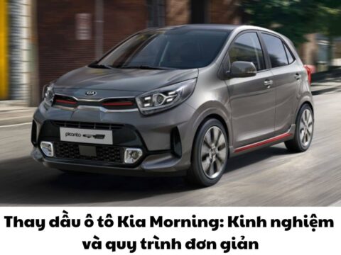 Thay dầu ô tô Kia Morning: Kinh nghiệm và quy trình đơn giản